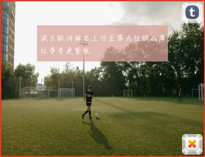 波兰欧洲排名上升至第九位欧战席位争夺更紧张
