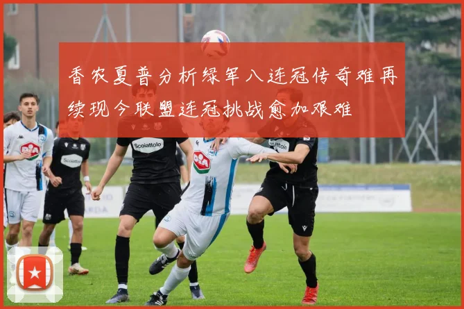 香农夏普分析绿军八连冠传奇难再续现今联盟连冠挑战愈加艰难