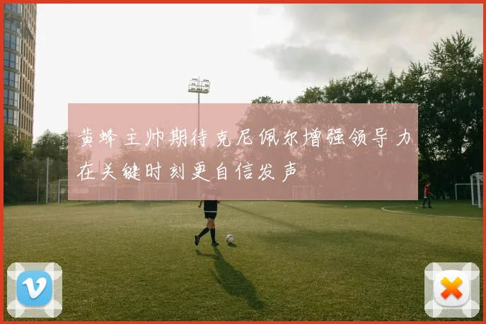 黄蜂主帅期待克尼佩尔增强领导力在关键时刻更自信发声