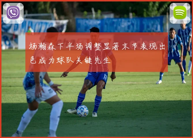 杨瀚森下半场调整显著末节表现出色成为球队关键先生