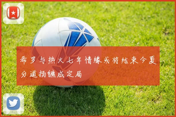 希罗与热火七年情缘或将结束今夏分道扬镳成定局